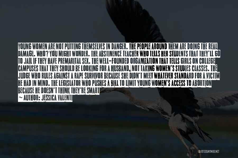 Jessica Valenti Quotes: Young Women Are Not Putting Themselves In Danger. The People Around Them Are Doing The Real Damage. Who? You Might