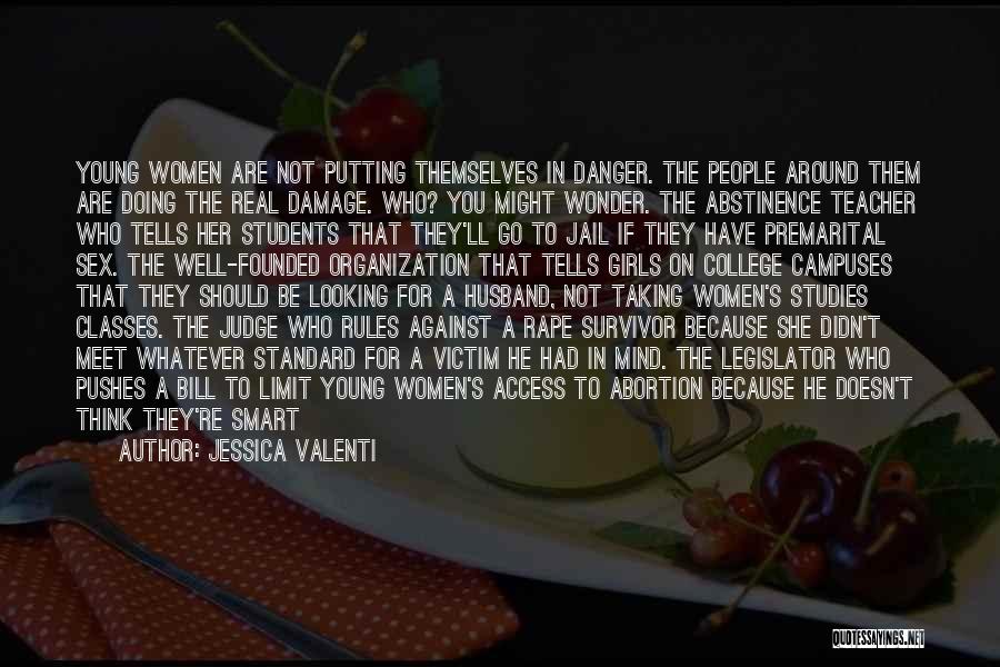 Jessica Valenti Quotes: Young Women Are Not Putting Themselves In Danger. The People Around Them Are Doing The Real Damage. Who? You Might