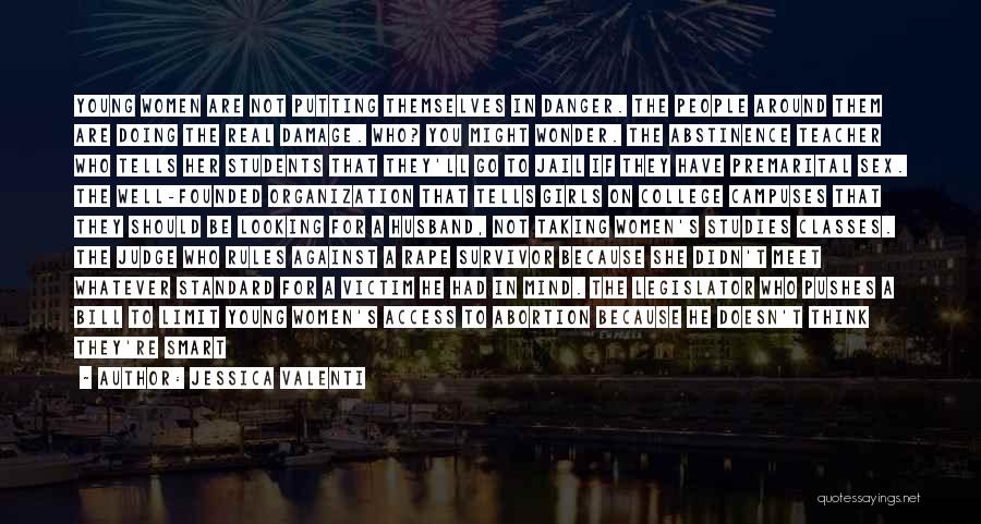Jessica Valenti Quotes: Young Women Are Not Putting Themselves In Danger. The People Around Them Are Doing The Real Damage. Who? You Might