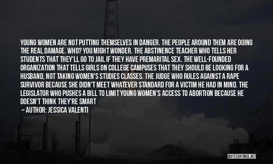 Jessica Valenti Quotes: Young Women Are Not Putting Themselves In Danger. The People Around Them Are Doing The Real Damage. Who? You Might