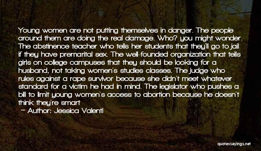 Jessica Valenti Quotes: Young Women Are Not Putting Themselves In Danger. The People Around Them Are Doing The Real Damage. Who? You Might