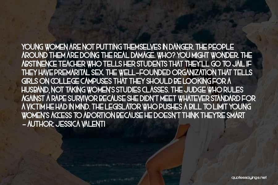 Jessica Valenti Quotes: Young Women Are Not Putting Themselves In Danger. The People Around Them Are Doing The Real Damage. Who? You Might