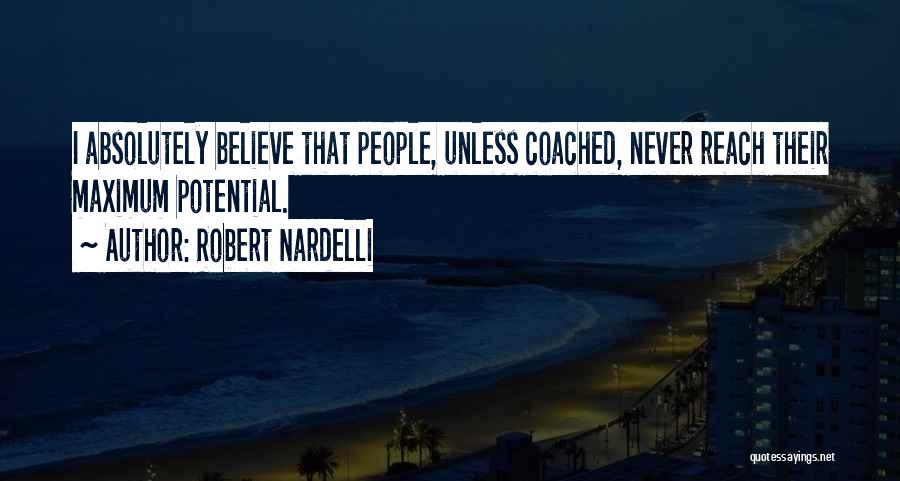 Robert Nardelli Quotes: I Absolutely Believe That People, Unless Coached, Never Reach Their Maximum Potential.