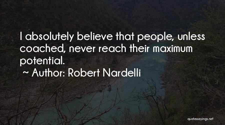Robert Nardelli Quotes: I Absolutely Believe That People, Unless Coached, Never Reach Their Maximum Potential.