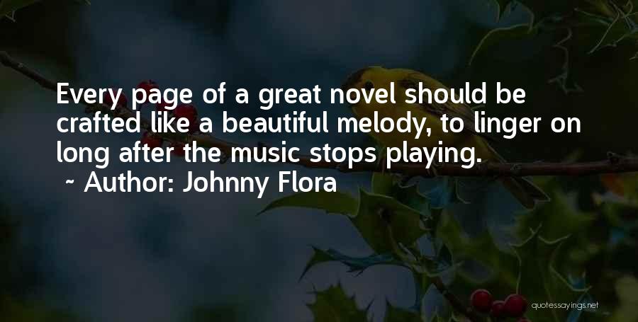 Johnny Flora Quotes: Every Page Of A Great Novel Should Be Crafted Like A Beautiful Melody, To Linger On Long After The Music