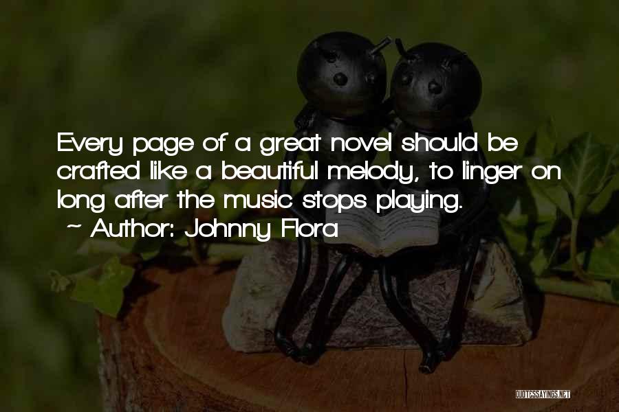 Johnny Flora Quotes: Every Page Of A Great Novel Should Be Crafted Like A Beautiful Melody, To Linger On Long After The Music