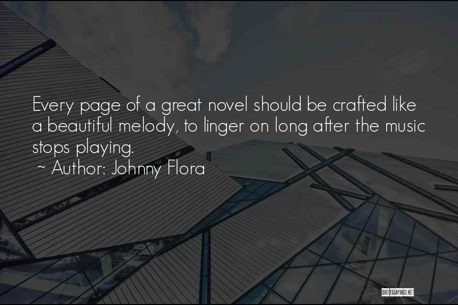 Johnny Flora Quotes: Every Page Of A Great Novel Should Be Crafted Like A Beautiful Melody, To Linger On Long After The Music