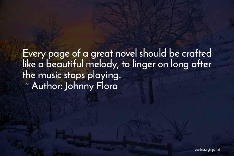 Johnny Flora Quotes: Every Page Of A Great Novel Should Be Crafted Like A Beautiful Melody, To Linger On Long After The Music