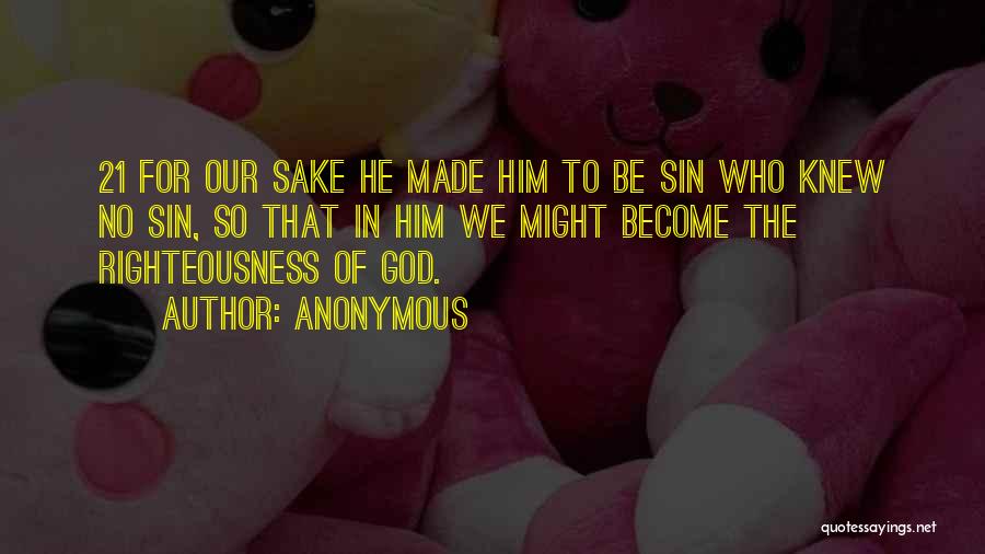 Anonymous Quotes: 21 For Our Sake He Made Him To Be Sin Who Knew No Sin, So That In Him We Might