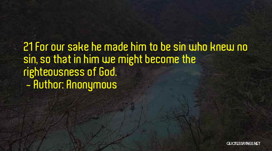 Anonymous Quotes: 21 For Our Sake He Made Him To Be Sin Who Knew No Sin, So That In Him We Might