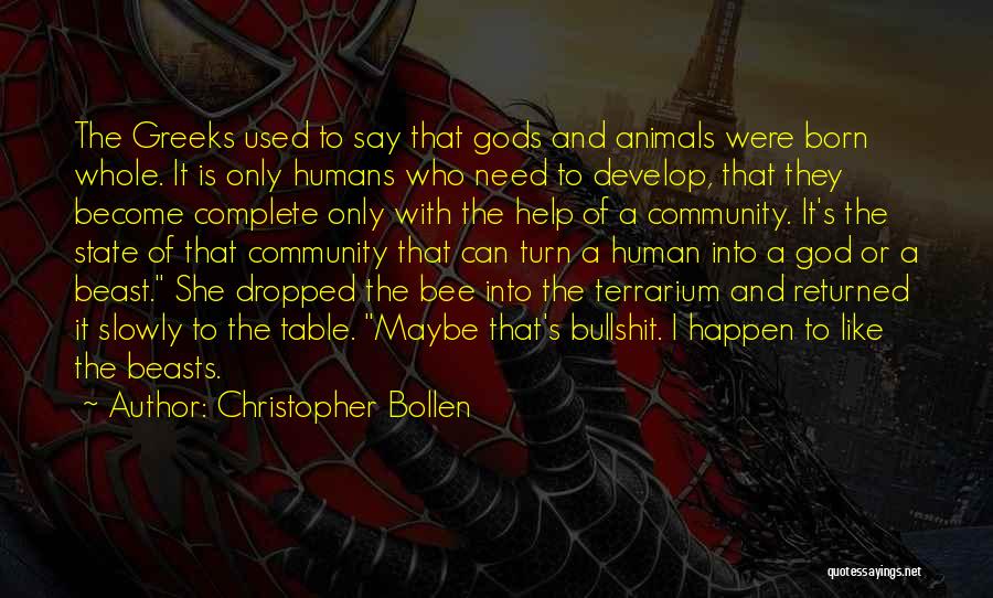 Christopher Bollen Quotes: The Greeks Used To Say That Gods And Animals Were Born Whole. It Is Only Humans Who Need To Develop,