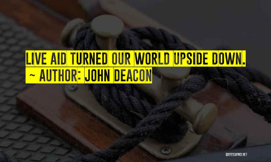 John Deacon Quotes: Live Aid Turned Our World Upside Down.