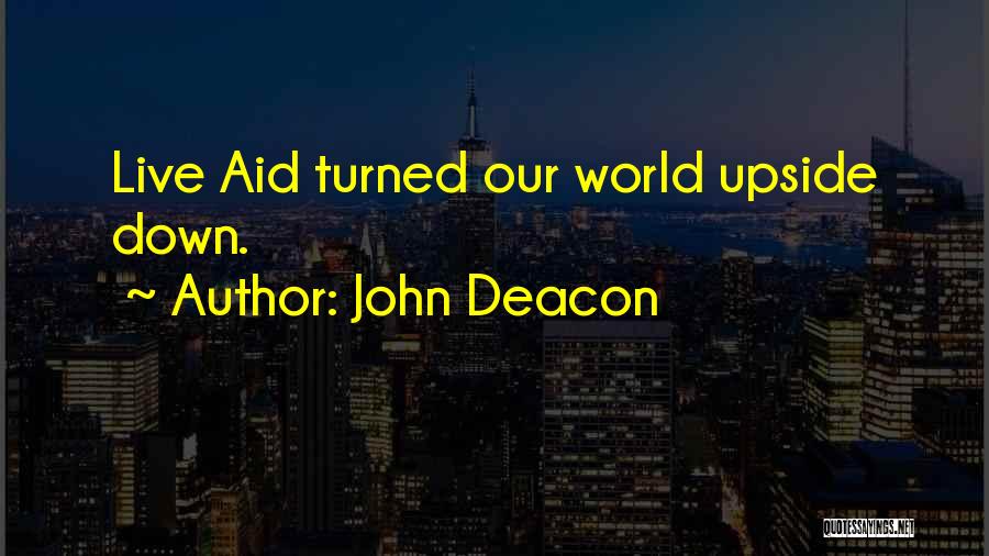 John Deacon Quotes: Live Aid Turned Our World Upside Down.