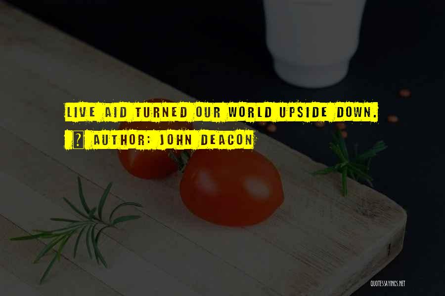 John Deacon Quotes: Live Aid Turned Our World Upside Down.