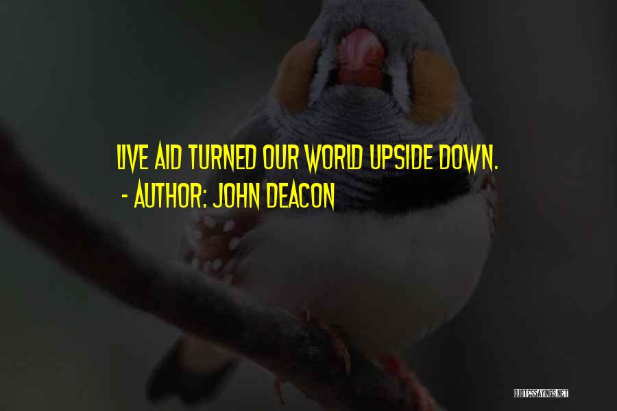 John Deacon Quotes: Live Aid Turned Our World Upside Down.
