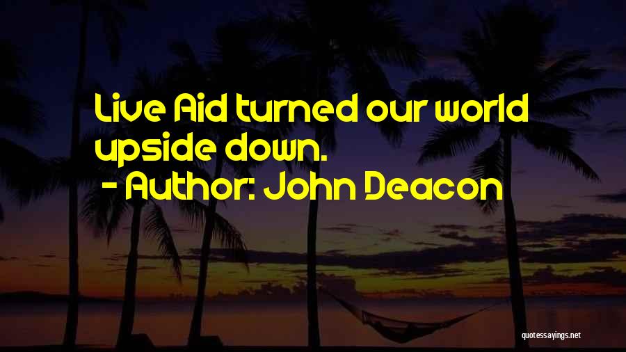 John Deacon Quotes: Live Aid Turned Our World Upside Down.