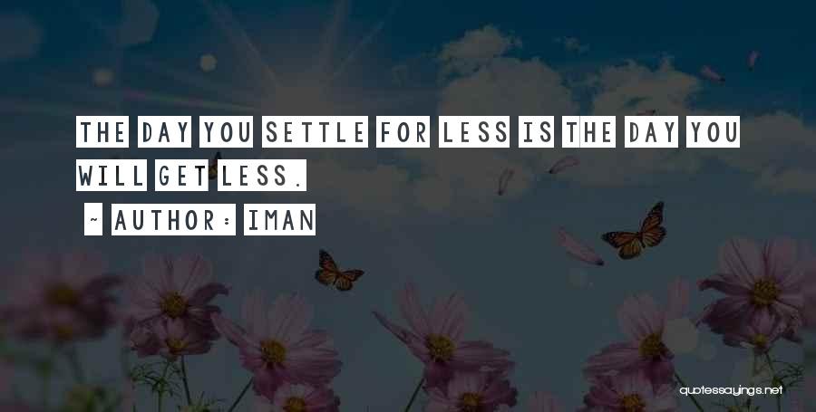 Iman Quotes: The Day You Settle For Less Is The Day You Will Get Less.