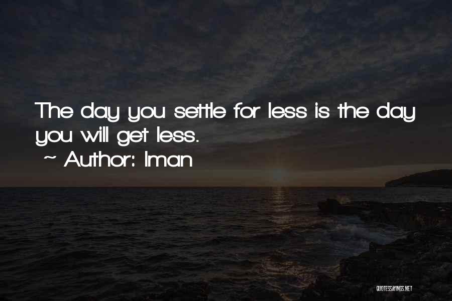 Iman Quotes: The Day You Settle For Less Is The Day You Will Get Less.