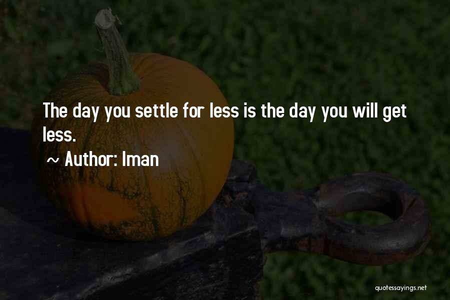 Iman Quotes: The Day You Settle For Less Is The Day You Will Get Less.