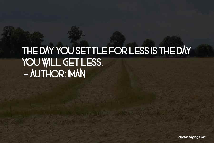 Iman Quotes: The Day You Settle For Less Is The Day You Will Get Less.