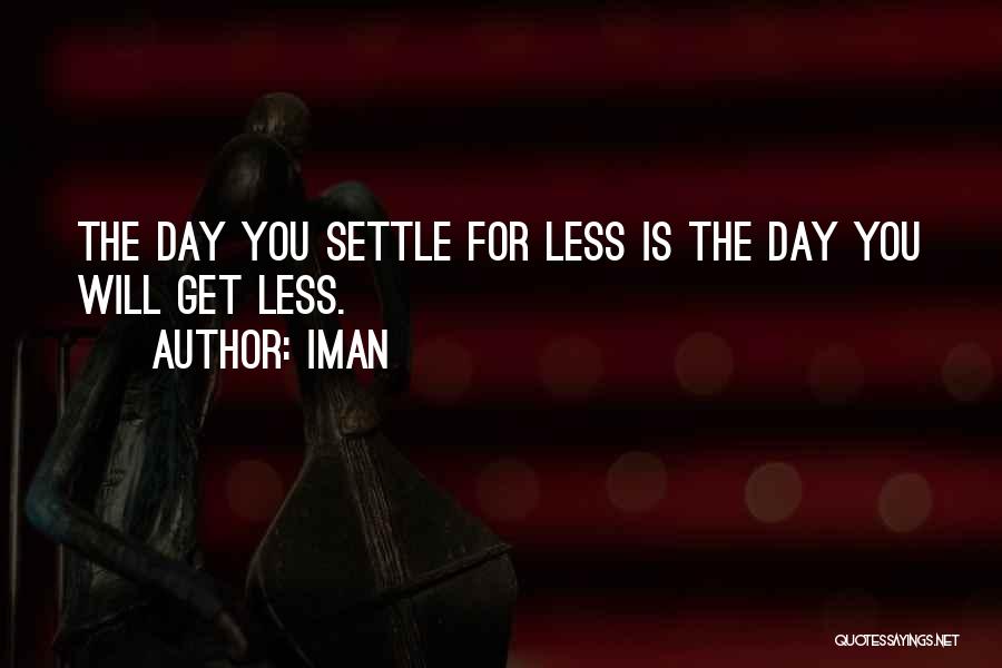 Iman Quotes: The Day You Settle For Less Is The Day You Will Get Less.