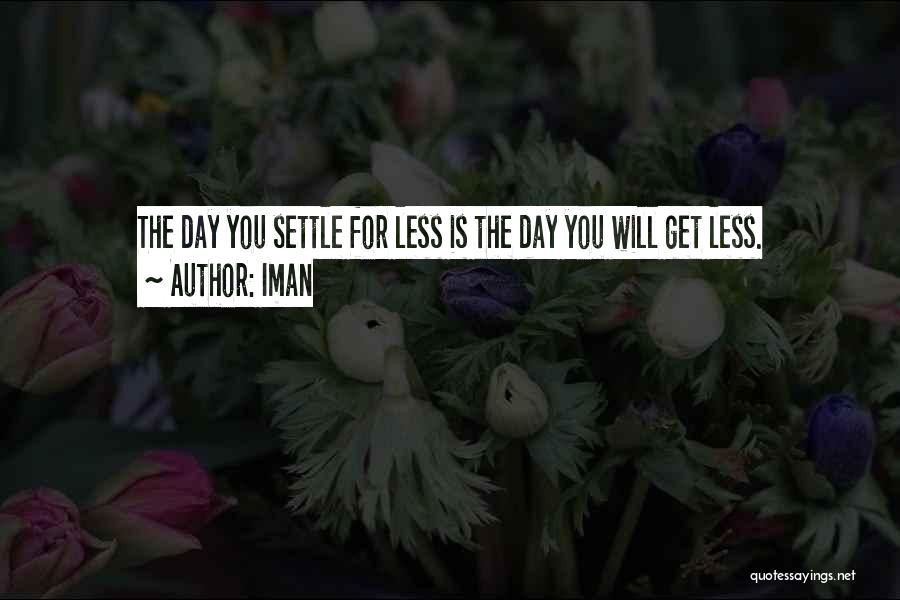 Iman Quotes: The Day You Settle For Less Is The Day You Will Get Less.