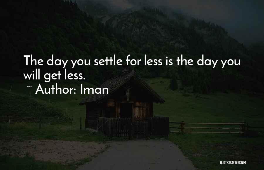 Iman Quotes: The Day You Settle For Less Is The Day You Will Get Less.