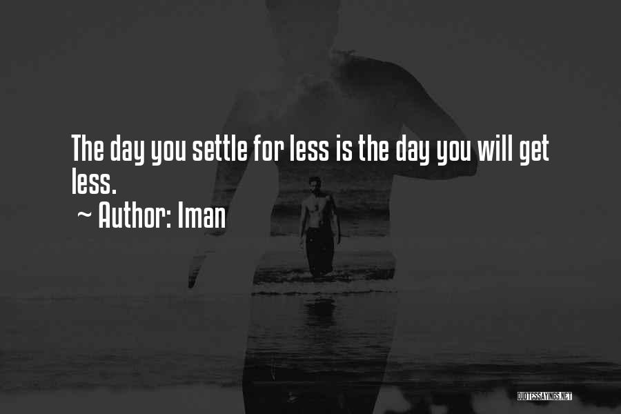 Iman Quotes: The Day You Settle For Less Is The Day You Will Get Less.