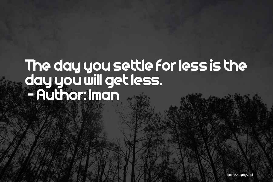 Iman Quotes: The Day You Settle For Less Is The Day You Will Get Less.