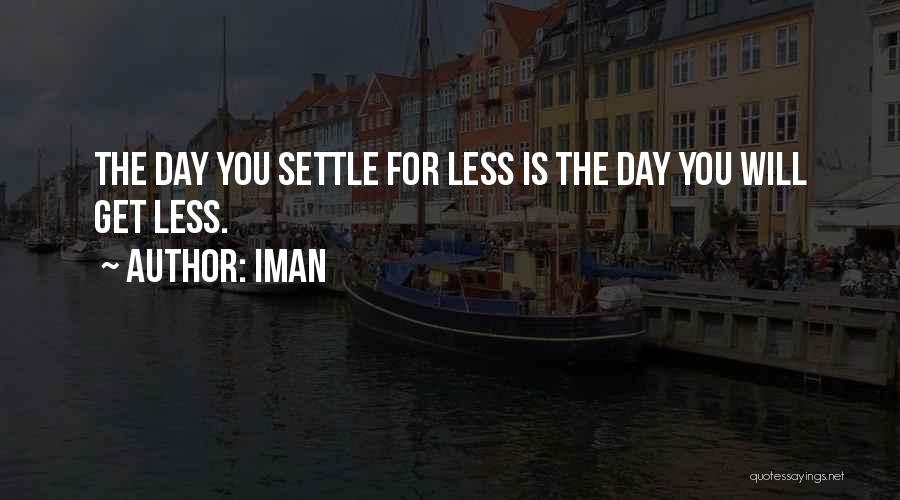 Iman Quotes: The Day You Settle For Less Is The Day You Will Get Less.