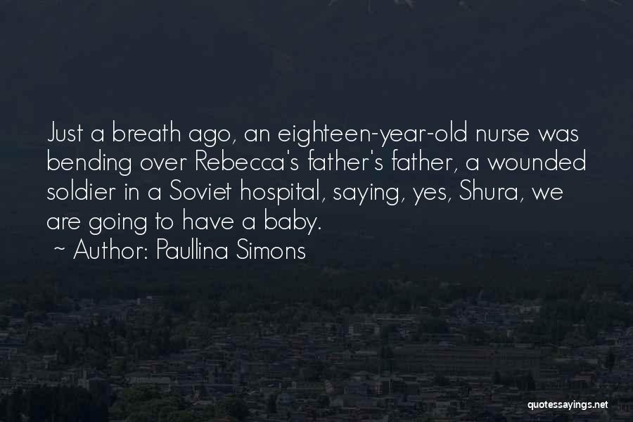 Paullina Simons Quotes: Just A Breath Ago, An Eighteen-year-old Nurse Was Bending Over Rebecca's Father's Father, A Wounded Soldier In A Soviet Hospital,