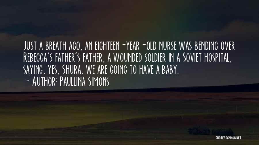 Paullina Simons Quotes: Just A Breath Ago, An Eighteen-year-old Nurse Was Bending Over Rebecca's Father's Father, A Wounded Soldier In A Soviet Hospital,