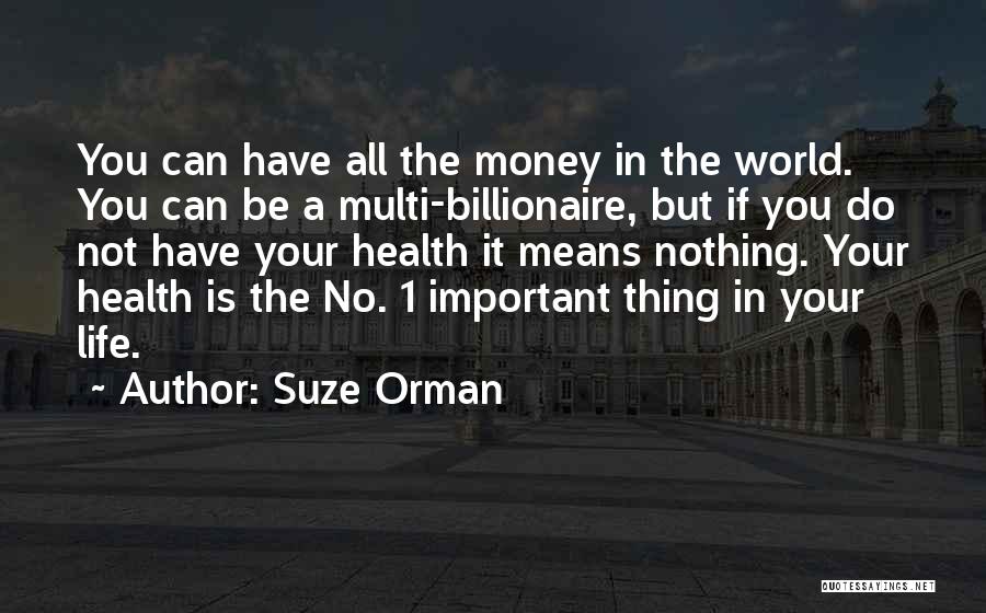 Suze Orman Quotes: You Can Have All The Money In The World. You Can Be A Multi-billionaire, But If You Do Not Have