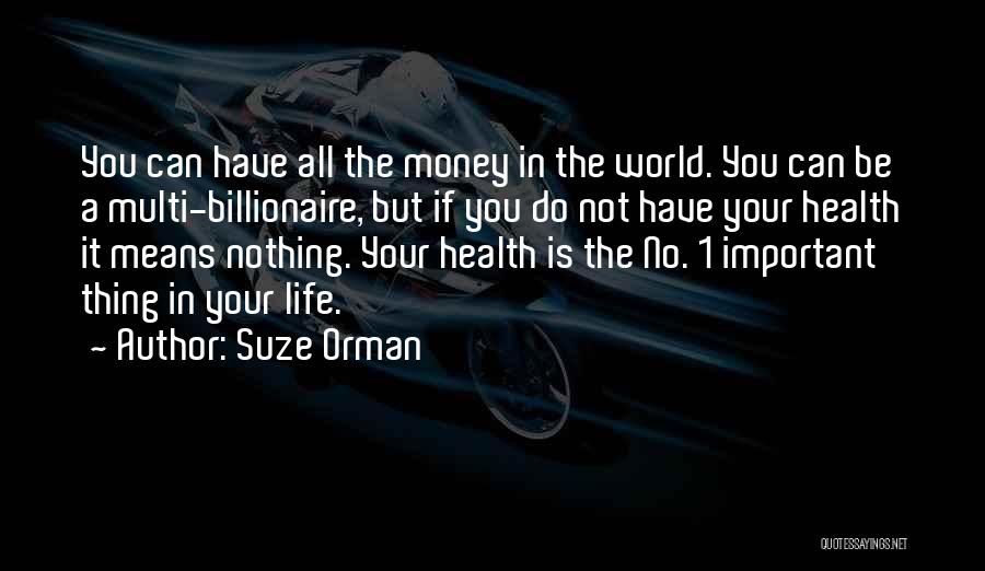 Suze Orman Quotes: You Can Have All The Money In The World. You Can Be A Multi-billionaire, But If You Do Not Have