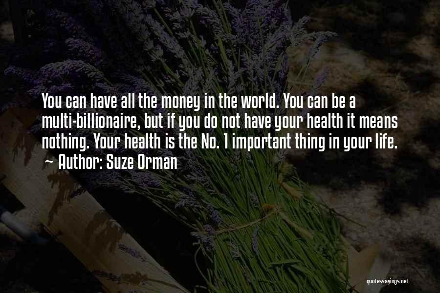 Suze Orman Quotes: You Can Have All The Money In The World. You Can Be A Multi-billionaire, But If You Do Not Have