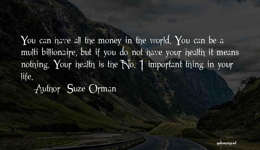 Suze Orman Quotes: You Can Have All The Money In The World. You Can Be A Multi-billionaire, But If You Do Not Have