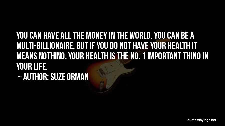 Suze Orman Quotes: You Can Have All The Money In The World. You Can Be A Multi-billionaire, But If You Do Not Have