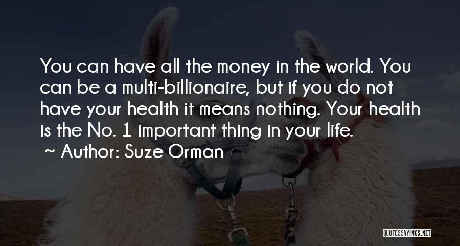 Suze Orman Quotes: You Can Have All The Money In The World. You Can Be A Multi-billionaire, But If You Do Not Have