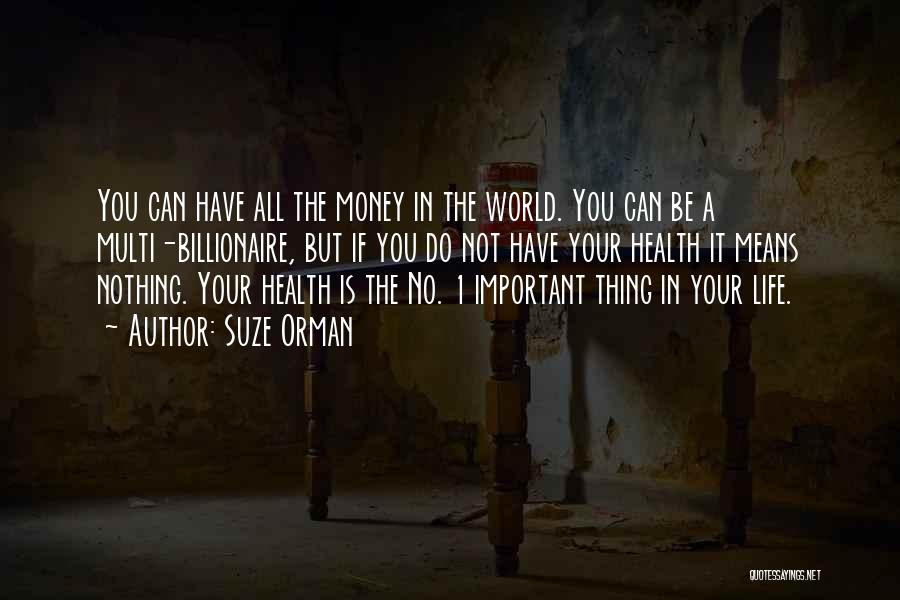 Suze Orman Quotes: You Can Have All The Money In The World. You Can Be A Multi-billionaire, But If You Do Not Have