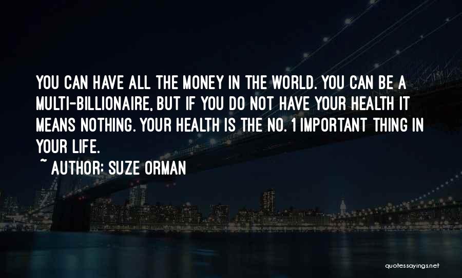 Suze Orman Quotes: You Can Have All The Money In The World. You Can Be A Multi-billionaire, But If You Do Not Have