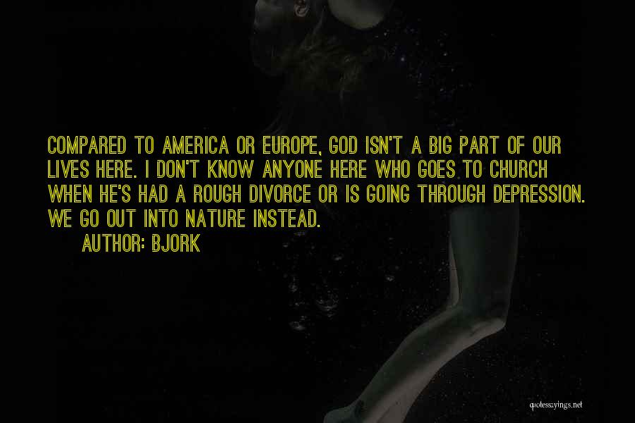 Bjork Quotes: Compared To America Or Europe, God Isn't A Big Part Of Our Lives Here. I Don't Know Anyone Here Who