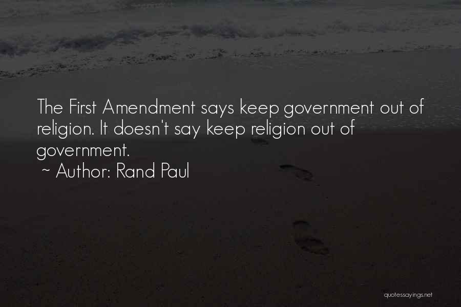 Rand Paul Quotes: The First Amendment Says Keep Government Out Of Religion. It Doesn't Say Keep Religion Out Of Government.
