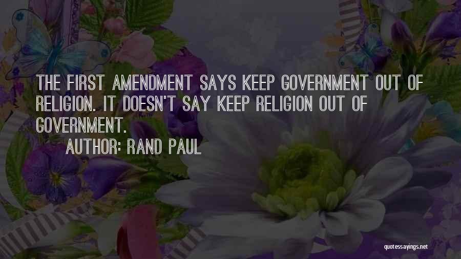 Rand Paul Quotes: The First Amendment Says Keep Government Out Of Religion. It Doesn't Say Keep Religion Out Of Government.