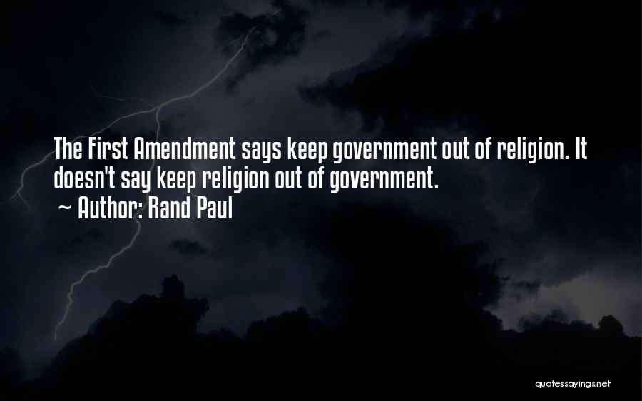 Rand Paul Quotes: The First Amendment Says Keep Government Out Of Religion. It Doesn't Say Keep Religion Out Of Government.