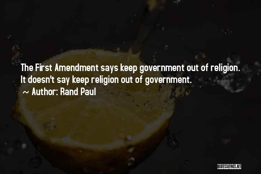 Rand Paul Quotes: The First Amendment Says Keep Government Out Of Religion. It Doesn't Say Keep Religion Out Of Government.