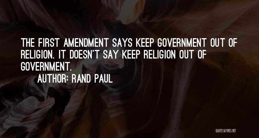 Rand Paul Quotes: The First Amendment Says Keep Government Out Of Religion. It Doesn't Say Keep Religion Out Of Government.