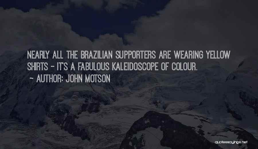 John Motson Quotes: Nearly All The Brazilian Supporters Are Wearing Yellow Shirts - It's A Fabulous Kaleidoscope Of Colour.