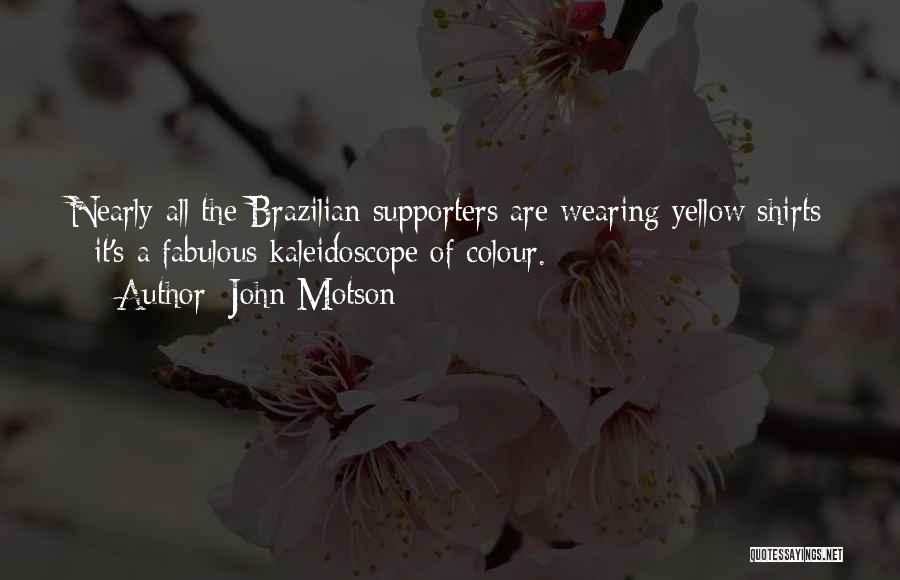 John Motson Quotes: Nearly All The Brazilian Supporters Are Wearing Yellow Shirts - It's A Fabulous Kaleidoscope Of Colour.