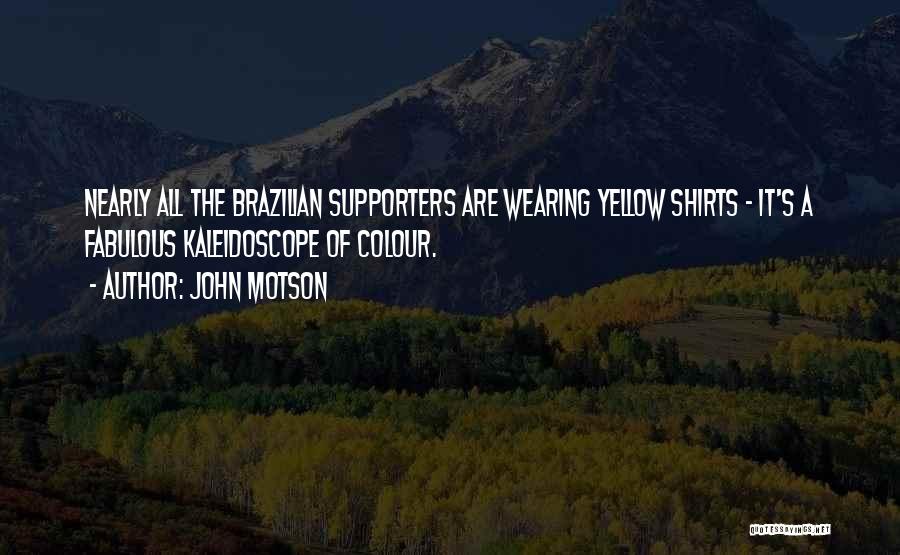 John Motson Quotes: Nearly All The Brazilian Supporters Are Wearing Yellow Shirts - It's A Fabulous Kaleidoscope Of Colour.