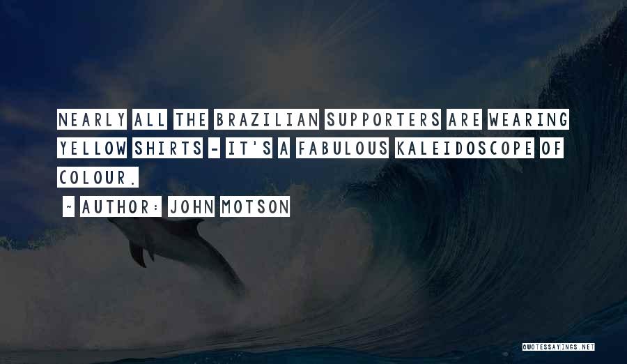 John Motson Quotes: Nearly All The Brazilian Supporters Are Wearing Yellow Shirts - It's A Fabulous Kaleidoscope Of Colour.